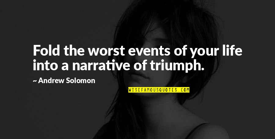 The Worst Life Quotes By Andrew Solomon: Fold the worst events of your life into The Worst Life Quotes By Andrew Solomon: Fold the worst events of your life into