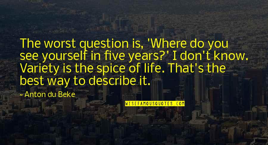 The Worst Life Quotes By Anton Du Beke: The worst question is, 'Where do you see The Worst Life Quotes By Anton Du Beke: The worst question is, 'Where do you see