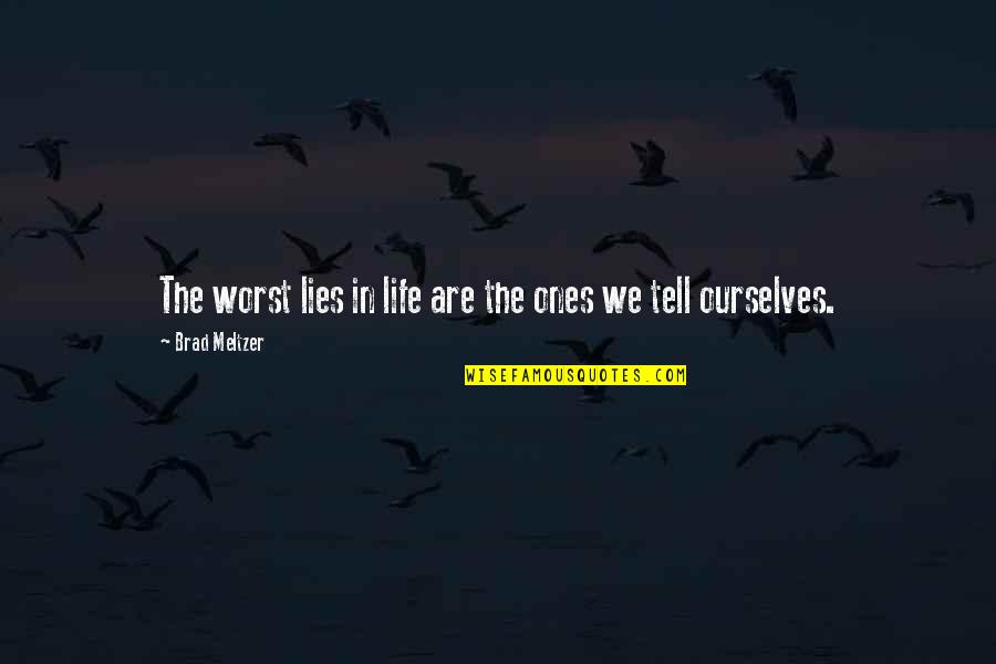 The Worst Life Quotes By Brad Meltzer: The worst lies in life are the ones The Worst Life Quotes By Brad Meltzer: The worst lies in life are the ones