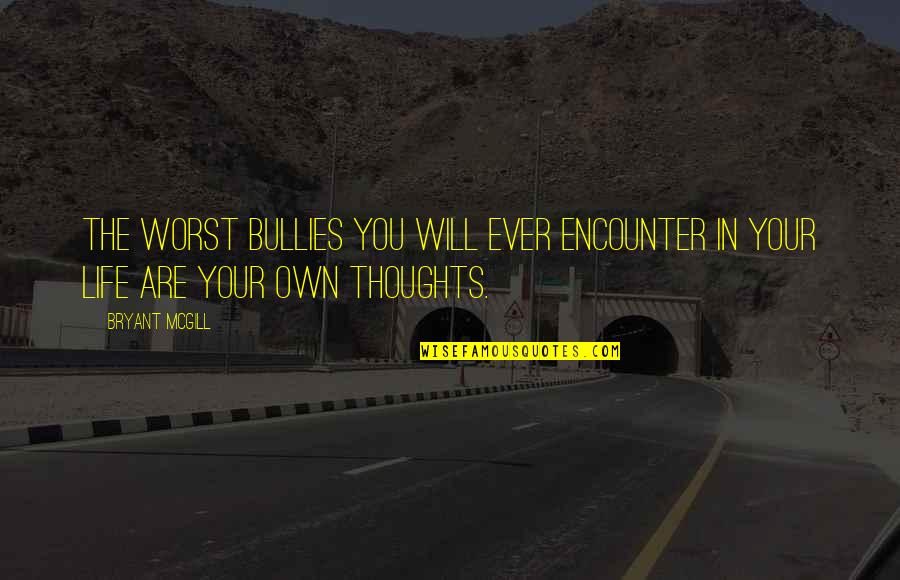 The Worst Life Quotes By Bryant McGill: The worst bullies you will ever encounter in