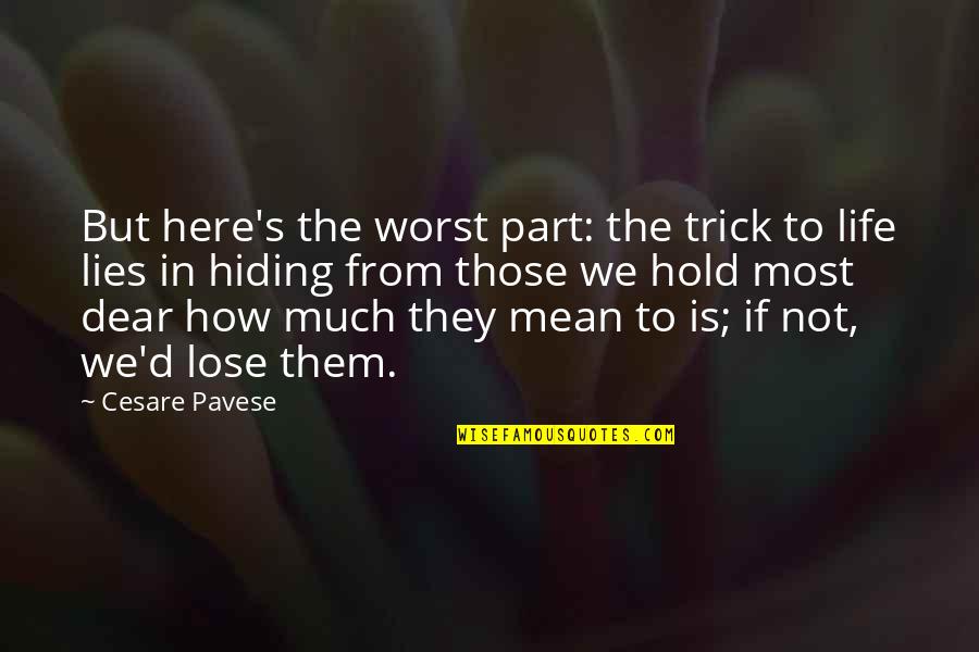 The Worst Life Quotes By Cesare Pavese: But here's the worst part: the trick to The Worst Life Quotes By Cesare Pavese: But here's the worst part: the trick to