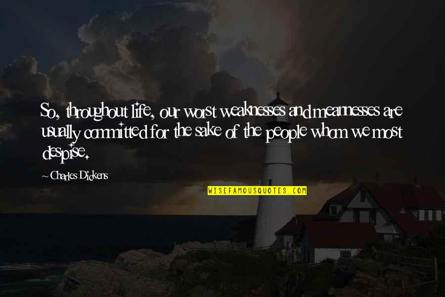 The Worst Life Quotes By Charles Dickens: So, throughout life, our worst weaknesses and meannesses The Worst Life Quotes By Charles Dickens: So, throughout life, our worst weaknesses and meannesses