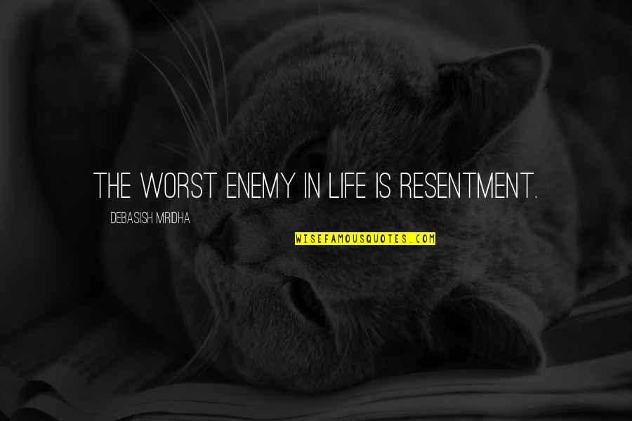The Worst Life Quotes By Debasish Mridha: The worst enemy in life is resentment. The Worst Life Quotes By Debasish Mridha: The worst enemy in life is resentment.