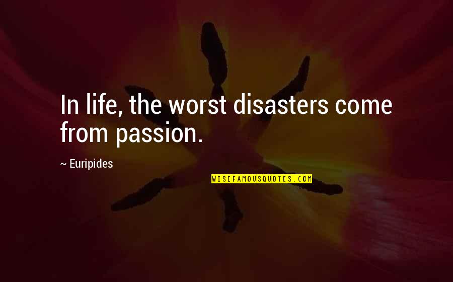 The Worst Life Quotes By Euripides: In life, the worst disasters come from passion. The Worst Life Quotes By Euripides: In life, the worst disasters come from passion.