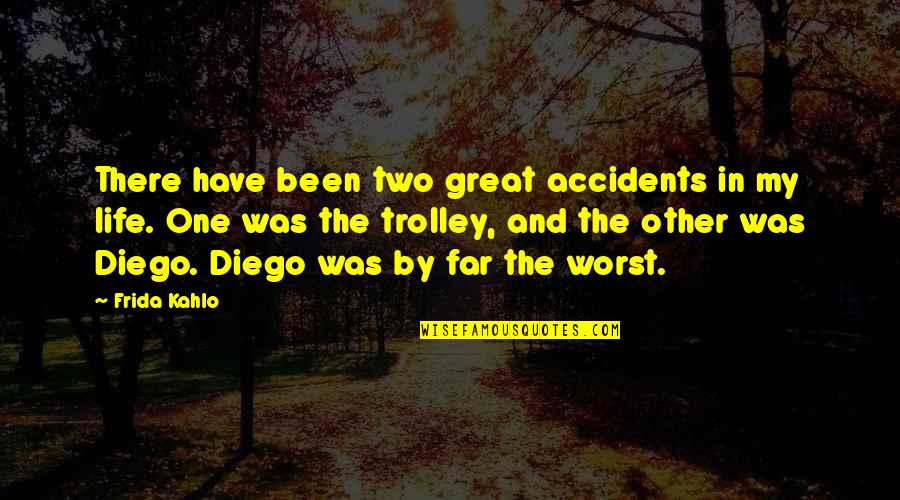 The Worst Life Quotes By Frida Kahlo: There have been two great accidents in my The Worst Life Quotes By Frida Kahlo: There have been two great accidents in my