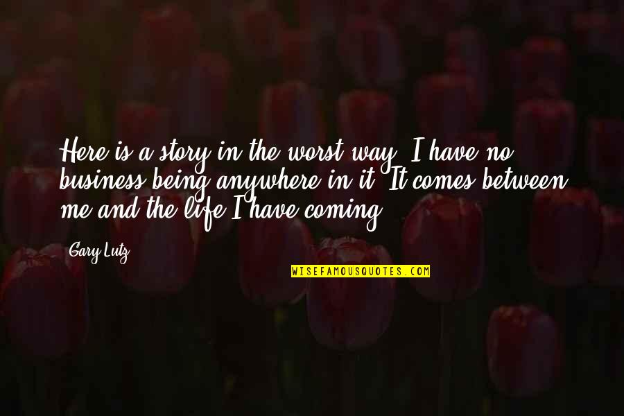 The Worst Life Quotes By Gary Lutz: Here is a story in the worst way. The Worst Life Quotes By Gary Lutz: Here is a story in the worst way.
