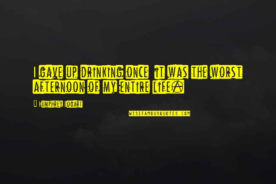The Worst Life Quotes By Humphrey Bogart: I gave up drinking once it was the The Worst Life Quotes By Humphrey Bogart: I gave up drinking once it was the