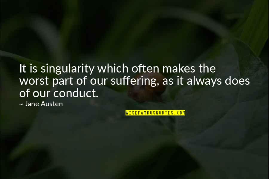 The Worst Life Quotes By Jane Austen: It is singularity which often makes the worst The Worst Life Quotes By Jane Austen: It is singularity which often makes the worst