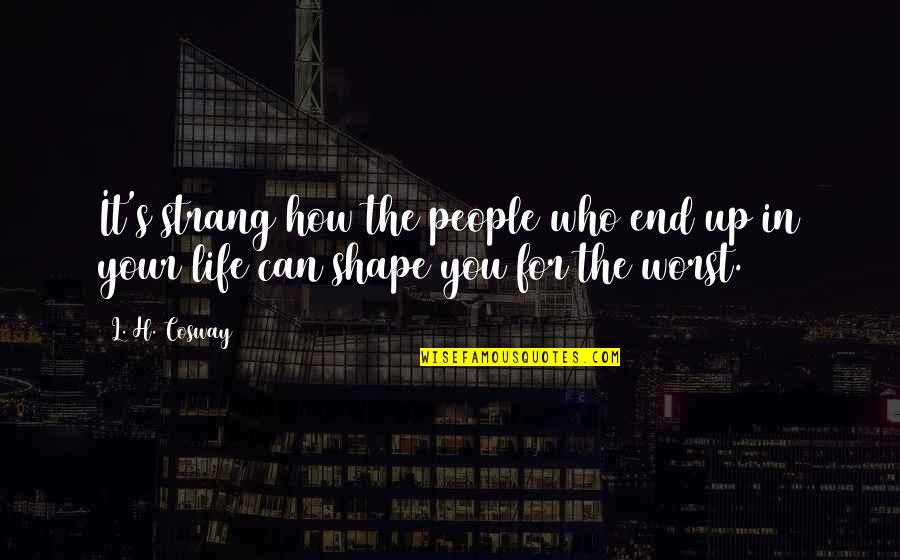 The Worst Life Quotes By L. H. Cosway: It's strang how the people who end up