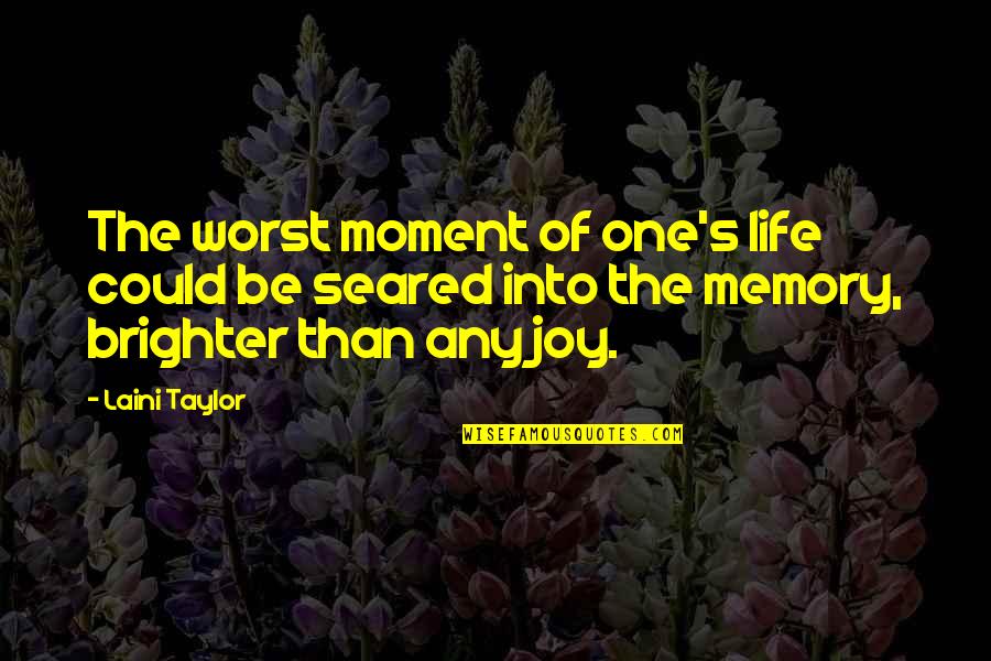 The Worst Life Quotes By Laini Taylor: The worst moment of one's life could be The Worst Life Quotes By Laini Taylor: The worst moment of one's life could be