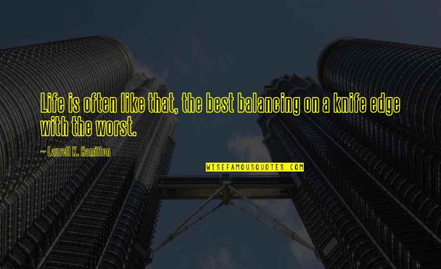 The Worst Life Quotes By Laurell K. Hamilton: Life is often like that, the best balancing The Worst Life Quotes By Laurell K. Hamilton: Life is often like that, the best balancing