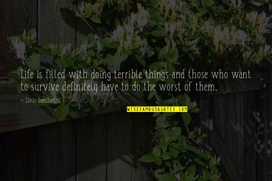The Worst Life Quotes By Livio Gambarini: Life is filled with doing terrible things and The Worst Life Quotes By Livio Gambarini: Life is filled with doing terrible things and