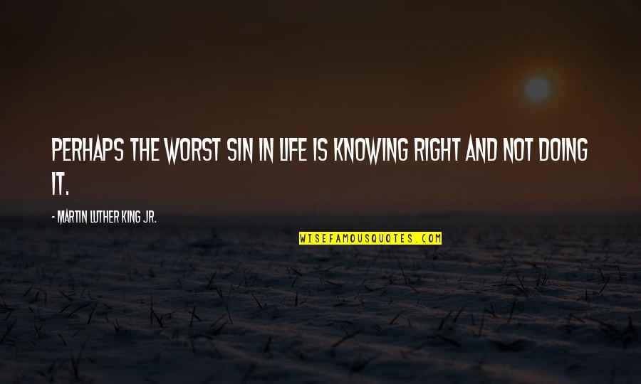 The Worst Life Quotes By Martin Luther King Jr.: Perhaps the worst sin in life is knowing The Worst Life Quotes By Martin Luther King Jr.: Perhaps the worst sin in life is knowing