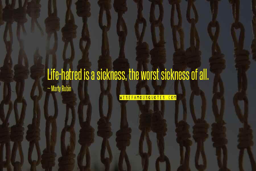 The Worst Life Quotes By Marty Rubin: Life-hatred is a sickness, the worst sickness of The Worst Life Quotes By Marty Rubin: Life-hatred is a sickness, the worst sickness of