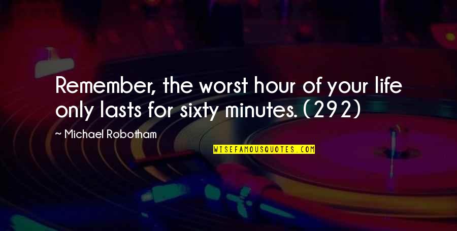 The Worst Life Quotes By Michael Robotham: Remember, the worst hour of your life only The Worst Life Quotes By Michael Robotham: Remember, the worst hour of your life only
