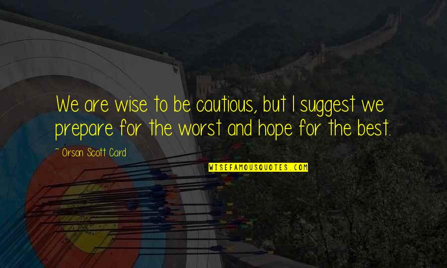The Worst Life Quotes By Orson Scott Card: We are wise to be cautious, but I The Worst Life Quotes By Orson Scott Card: We are wise to be cautious, but I