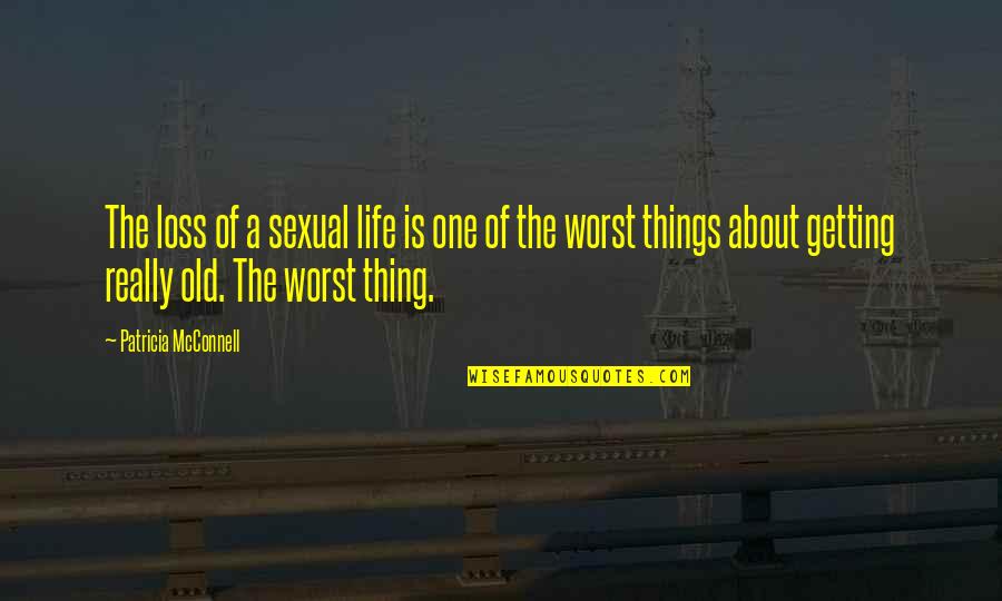 The Worst Life Quotes By Patricia McConnell: The loss of a sexual life is one The Worst Life Quotes By Patricia McConnell: The loss of a sexual life is one