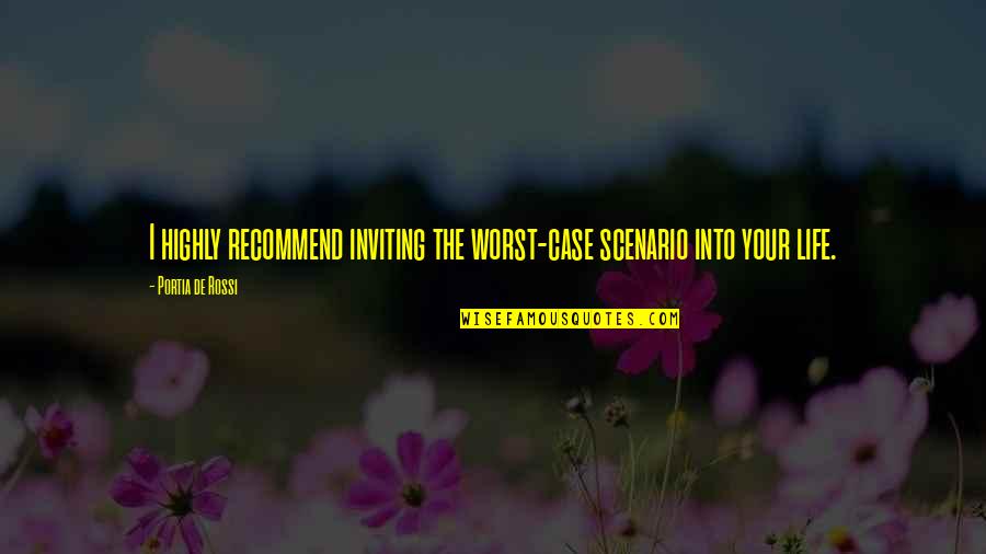 The Worst Life Quotes By Portia De Rossi: I highly recommend inviting the worst-case scenario into The Worst Life Quotes By Portia De Rossi: I highly recommend inviting the worst-case scenario into