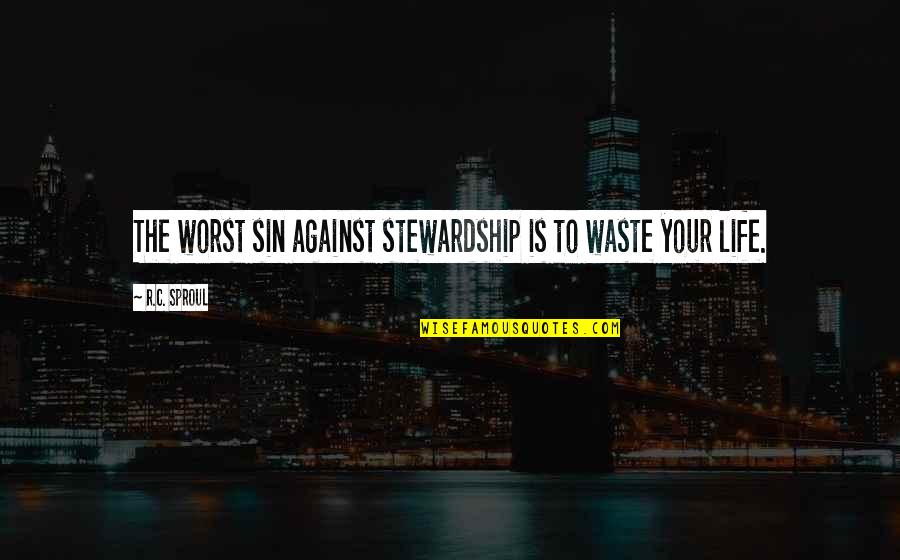 The Worst Life Quotes By R.C. Sproul: The worst sin against stewardship is to waste The Worst Life Quotes By R.C. Sproul: The worst sin against stewardship is to waste