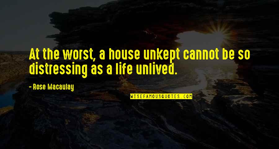 The Worst Life Quotes By Rose Macaulay: At the worst, a house unkept cannot be