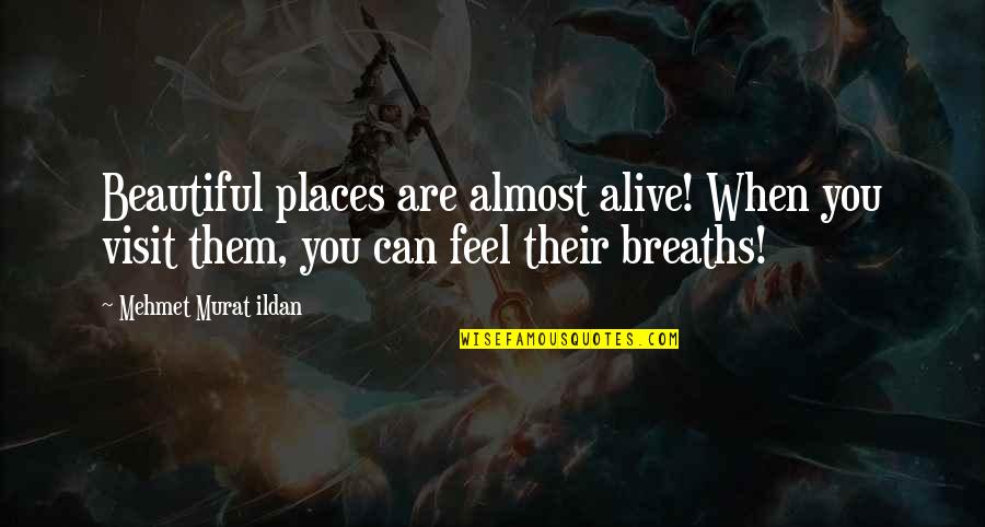 The Worst Movie Quotes By Mehmet Murat Ildan: Beautiful places are almost alive! When you visit