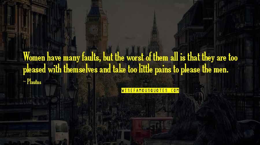 The Worst Pain Quotes By Plautus: Women have many faults, but the worst of