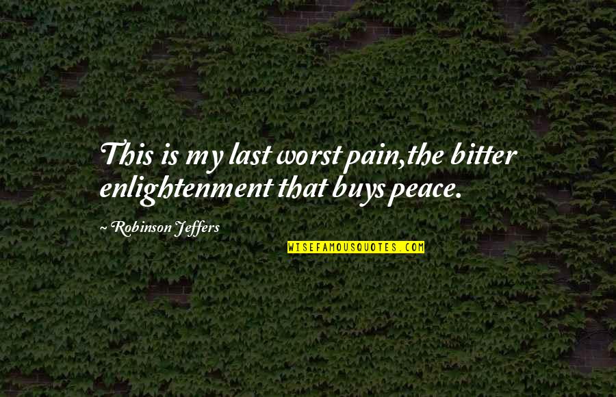 The Worst Pain Quotes By Robinson Jeffers: This is my last worst pain,the bitter enlightenment