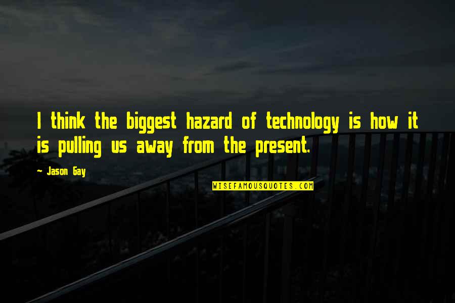 The Worst Part About Loving Someone Quotes By Jason Gay: I think the biggest hazard of technology is