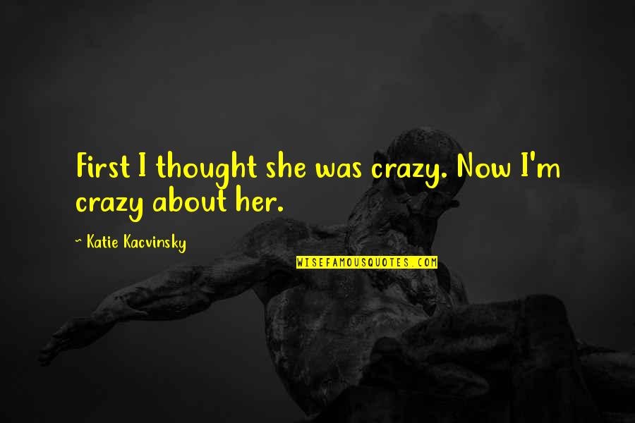 The Worst Part About Loving Someone Quotes By Katie Kacvinsky: First I thought she was crazy. Now I'm The Worst Part About Loving Someone Quotes By Katie Kacvinsky: First I thought she was crazy. Now I'm