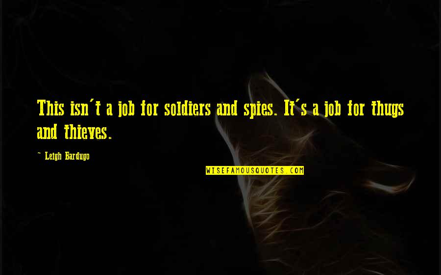 The Worst Part About Loving Someone Quotes By Leigh Bardugo: This isn't a job for soldiers and spies.