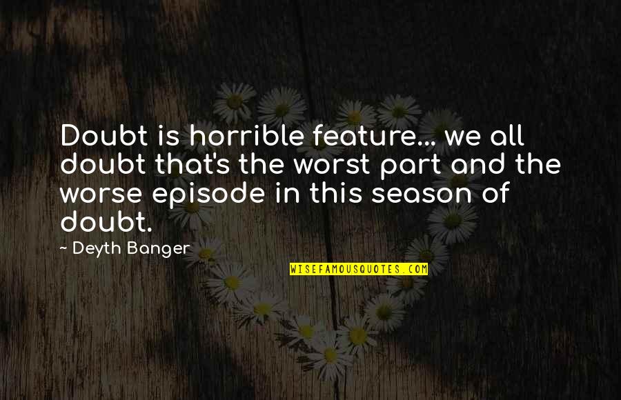 The Worst Part Quotes By Deyth Banger: Doubt is horrible feature... we all doubt that's