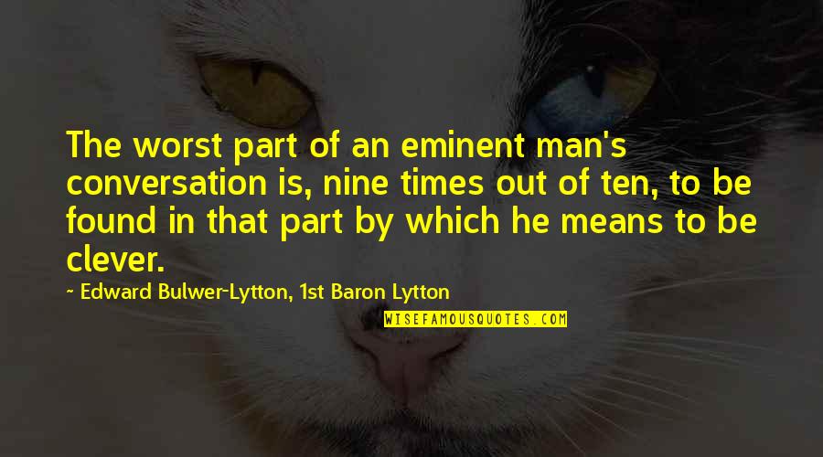 The Worst Part Quotes By Edward Bulwer-Lytton, 1st Baron Lytton: The worst part of an eminent man's conversation