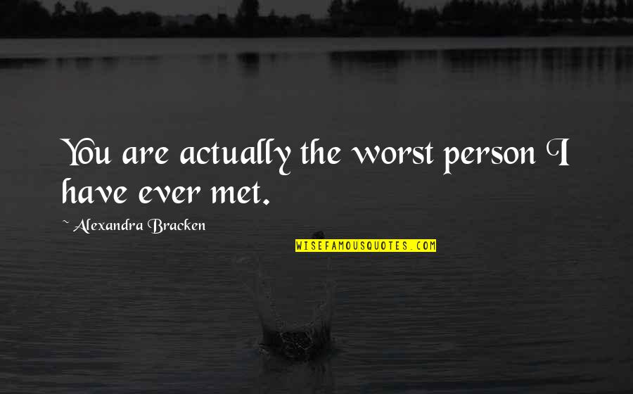 The Worst Person Quotes By Alexandra Bracken: You are actually the worst person I have The Worst Person Quotes By Alexandra Bracken: You are actually the worst person I have
