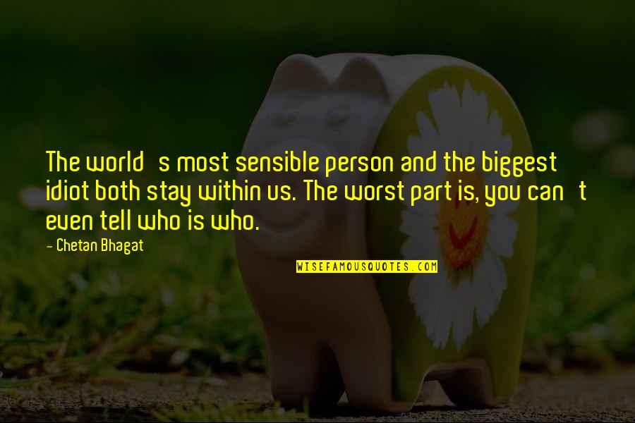 The Worst Person Quotes By Chetan Bhagat: The world's most sensible person and the biggest The Worst Person Quotes By Chetan Bhagat: The world's most sensible person and the biggest