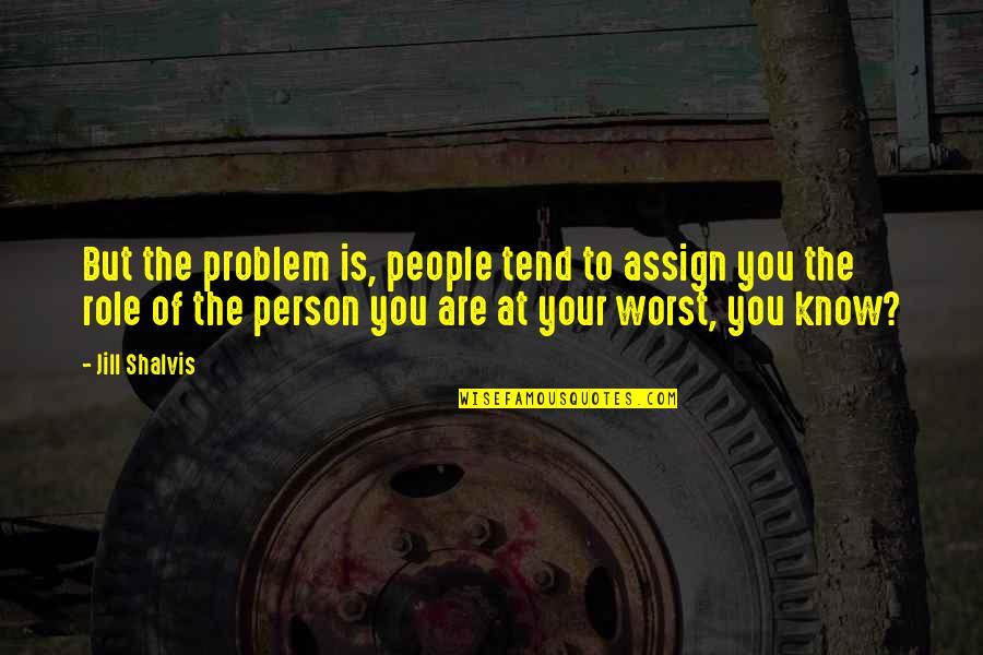 The Worst Person Quotes By Jill Shalvis: But the problem is, people tend to assign The Worst Person Quotes By Jill Shalvis: But the problem is, people tend to assign