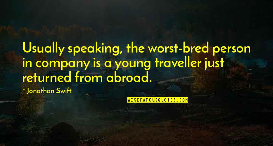 The Worst Person Quotes By Jonathan Swift: Usually speaking, the worst-bred person in company is The Worst Person Quotes By Jonathan Swift: Usually speaking, the worst-bred person in company is