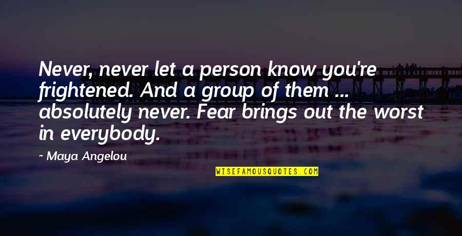 The Worst Person Quotes By Maya Angelou: Never, never let a person know you're frightened. The Worst Person Quotes By Maya Angelou: Never, never let a person know you're frightened.