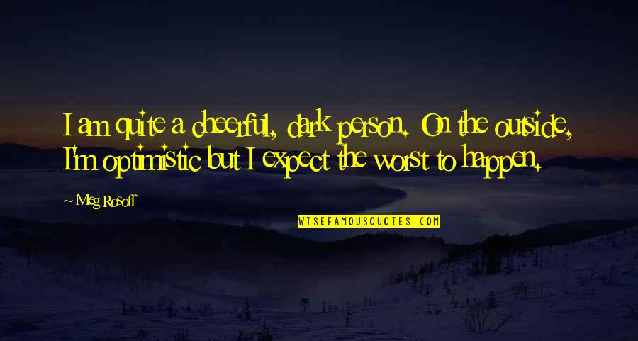 The Worst Person Quotes By Meg Rosoff: I am quite a cheerful, dark person. On The Worst Person Quotes By Meg Rosoff: I am quite a cheerful, dark person. On