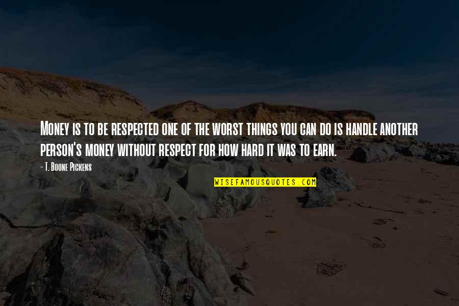 The Worst Person Quotes By T. Boone Pickens: Money is to be respected one of the The Worst Person Quotes By T. Boone Pickens: Money is to be respected one of the