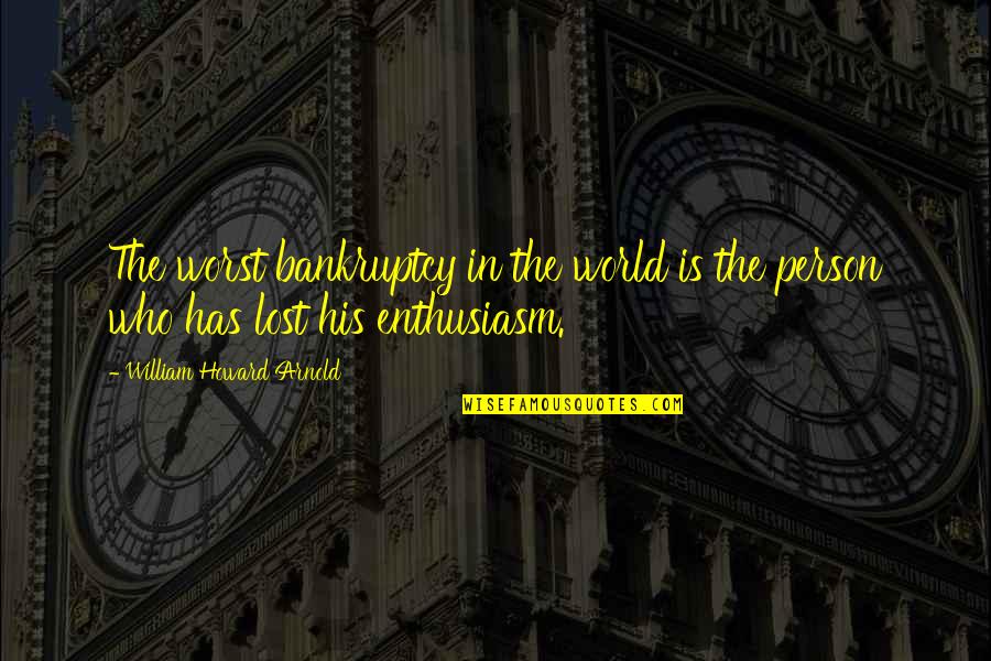 The Worst Person Quotes By William Howard Arnold: The worst bankruptcy in the world is the The Worst Person Quotes By William Howard Arnold: The worst bankruptcy in the world is the