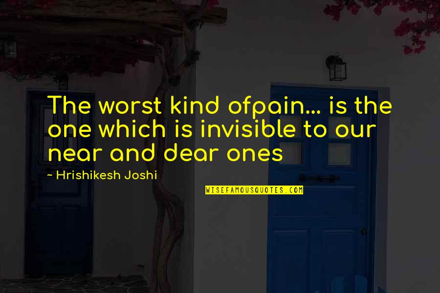 The Worst Quotes By Hrishikesh Joshi: The worst kind ofpain... is the one which