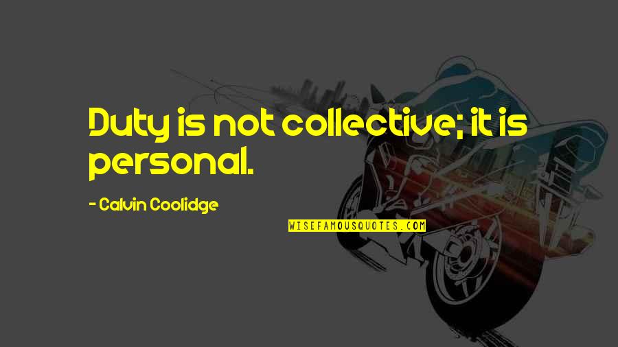 The Worst Relationship Quotes By Calvin Coolidge: Duty is not collective; it is personal.