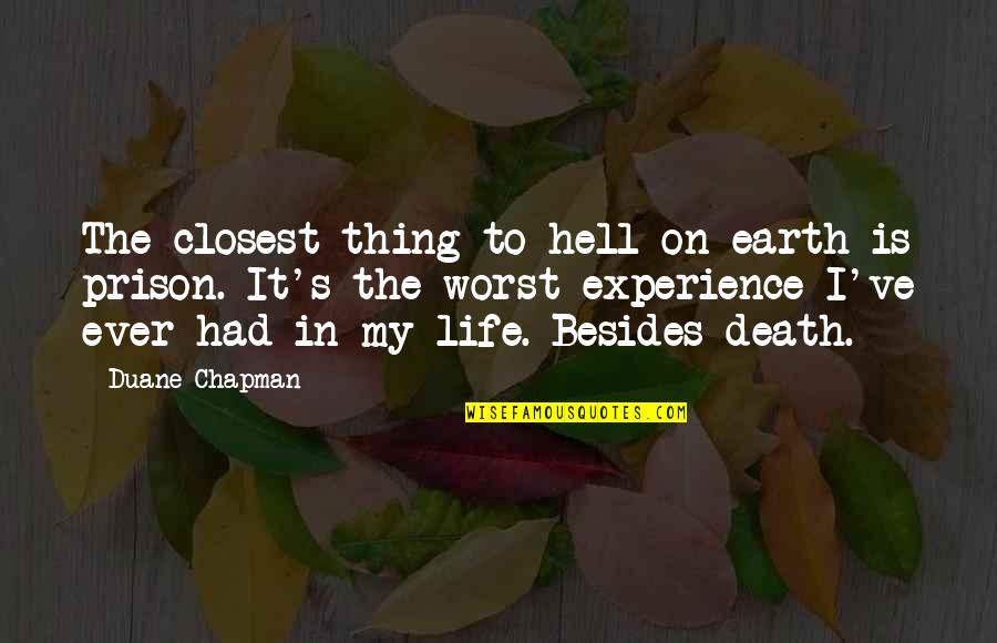 The Worst Thing In Life Quotes By Duane Chapman: The closest thing to hell on earth is