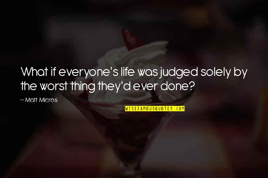 The Worst Thing In Life Quotes By Matt Micros: What if everyone's life was judged solely by