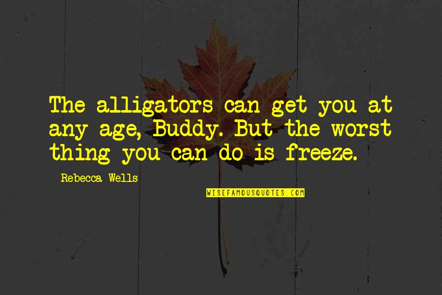 The Worst Thing In Life Quotes By Rebecca Wells: The alligators can get you at any age,