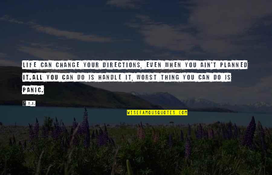 The Worst Thing In Life Quotes By T.I.: Life can change your directions, even when you
