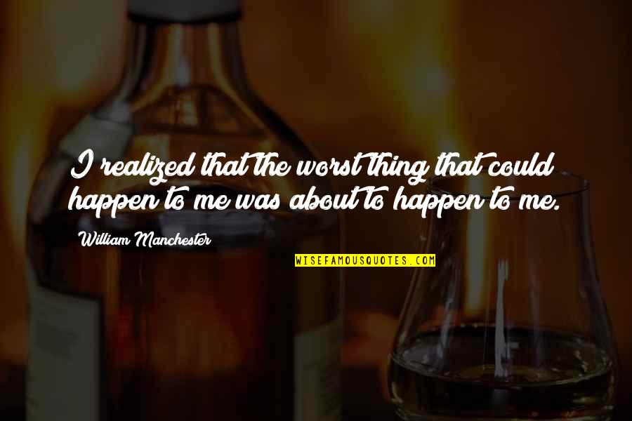 The Worst Thing In Life Quotes By William Manchester: I realized that the worst thing that could