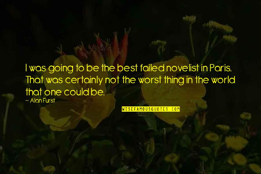 The Worst Thing In The World Quotes By Alan Furst: I was going to be the best failed