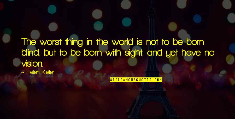 The Worst Thing In The World Quotes By Helen Keller: The worst thing in the world is not