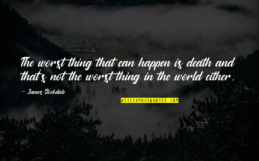 The Worst Thing In The World Quotes By James Stockdale: The worst thing that can happen is death